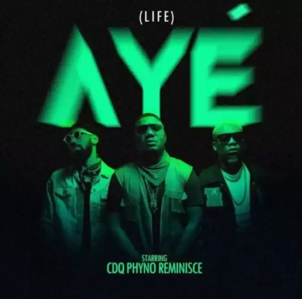 CDQ - "Aye (Life)" ft. Phyno & Reminisce